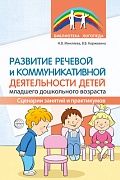 Развитие речевой и коммуникативной деятельности детей младшего дошкольного возраста. Сценарии занятий и практикумов