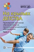 На крыльях детства: Примерная основная образовательная программа дошкольного образования. Часть 1. Соответствует ФГОС ДО