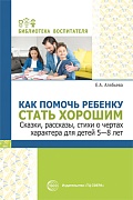 Как помочь ребенку стать хорошим. Сказки, рассказы, стихи о чертах характера для детей 5-8