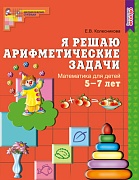 Я решаю арифметические задачи. Рабочая тетрадь для детей 5-7 лет. ФГОС ДО