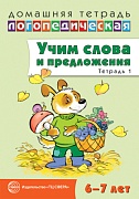 Домашняя логопедическая тетрадь: Учим слова и предложения. Речевые игры и упражнения для детей 6—7 лет: В 5 тетрадях. Тетрадь 1 