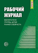 Рабочий журнал воспитателя группы детей раннего возраста. Соответствует ФГОС 