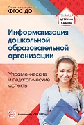 Информатизация дошкольной образовательной организации. Управленческие и педагогические аспекты. Соответствует ФГОС ДО 